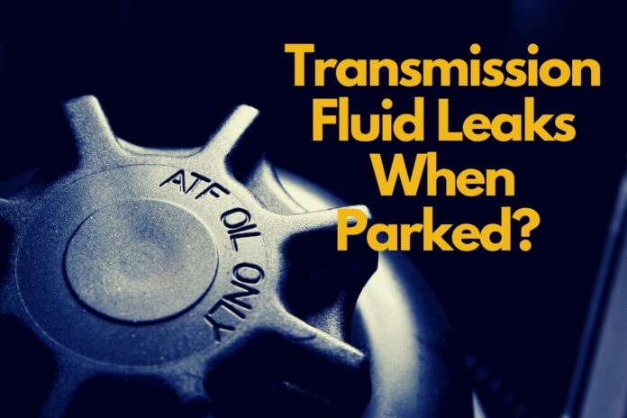 Transmission fluid leaks when parked