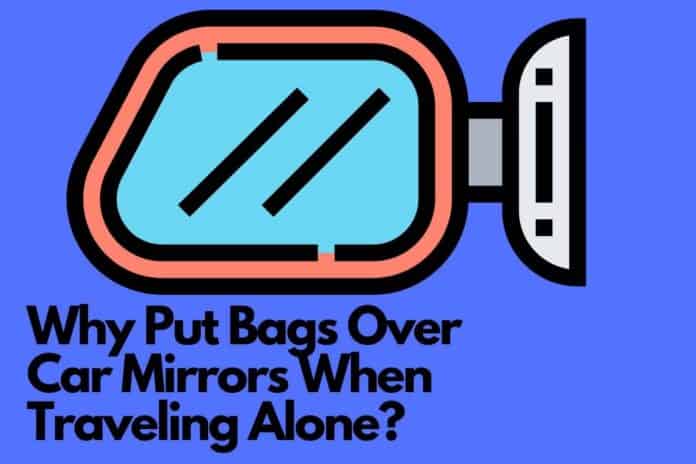 Why put bags over car mirrors when traveling alone