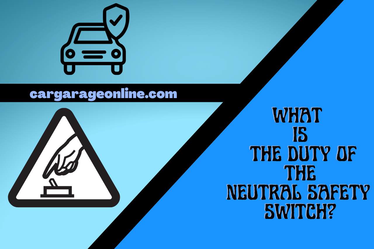 What is the Duty of the Neutral Safety Switch