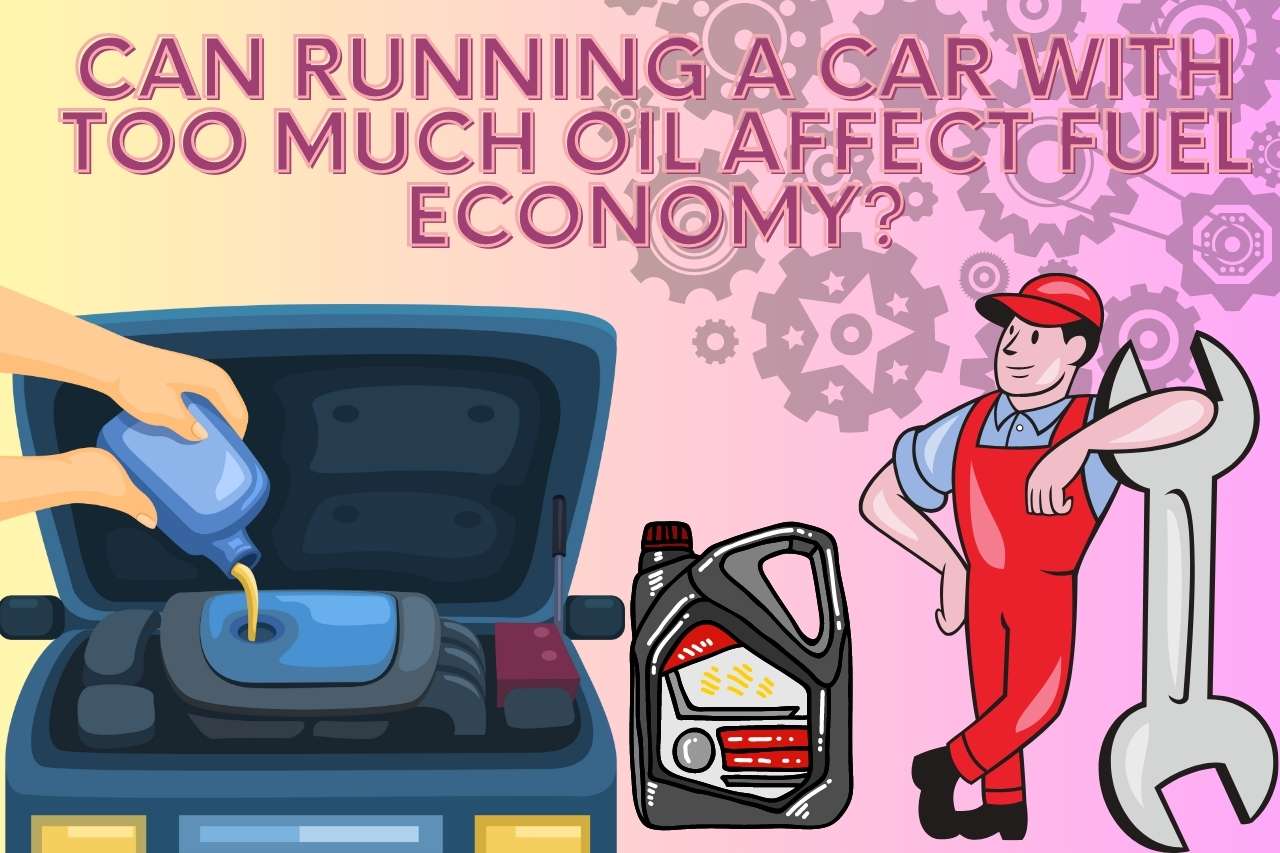 Can Running a Car With too Much Oil Affect Fuel Economy?