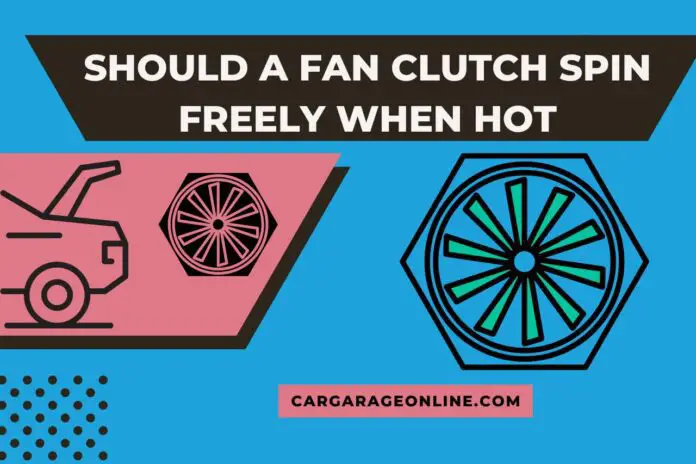 should a fan clutch spin freely when hot