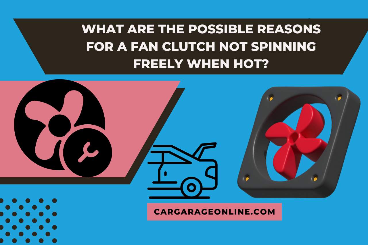 What are the Possible Reasons for a Fan Clutch Not Spinning Freely When Hot