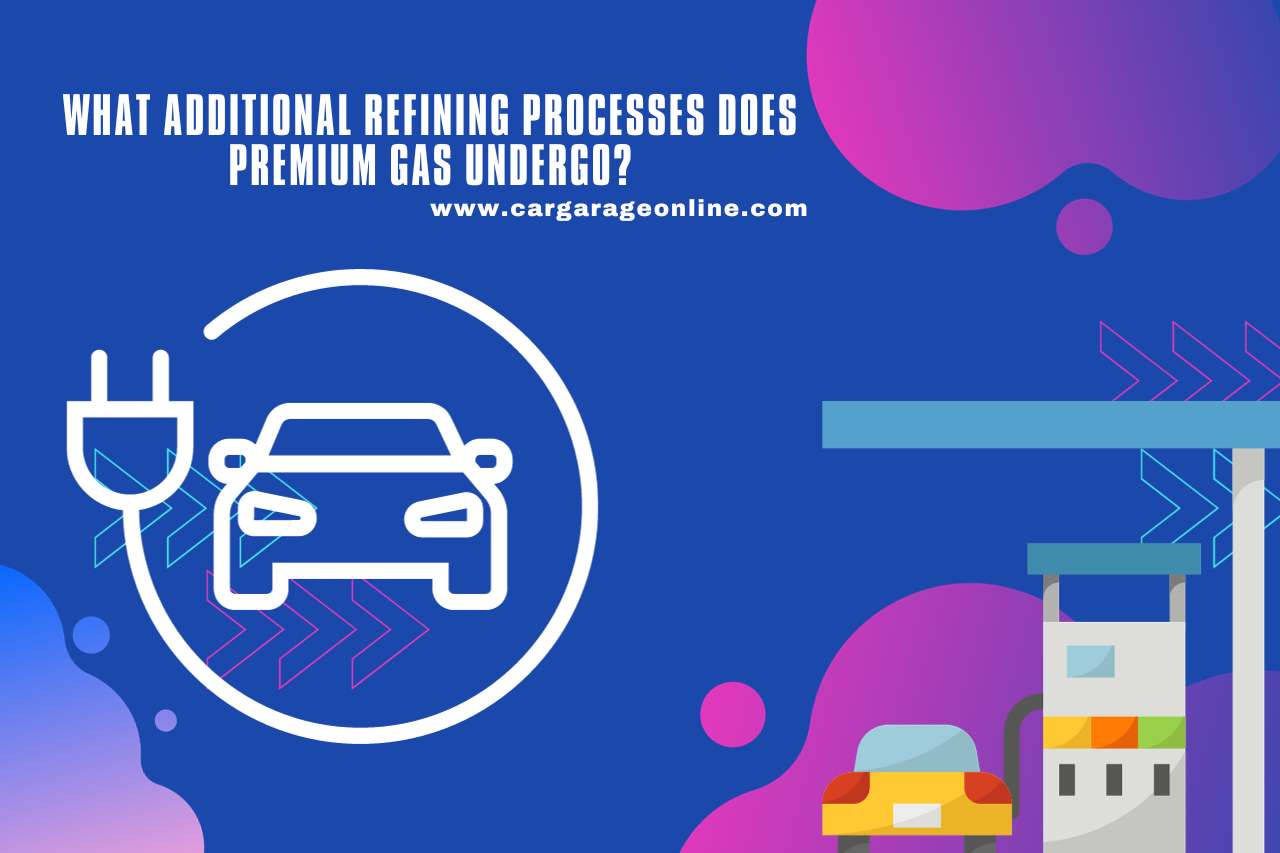 What Additional Refining Processes Does Premium Gas Undergo
